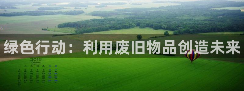 意昂4代理：绿色行动：利用废旧物品创造未来