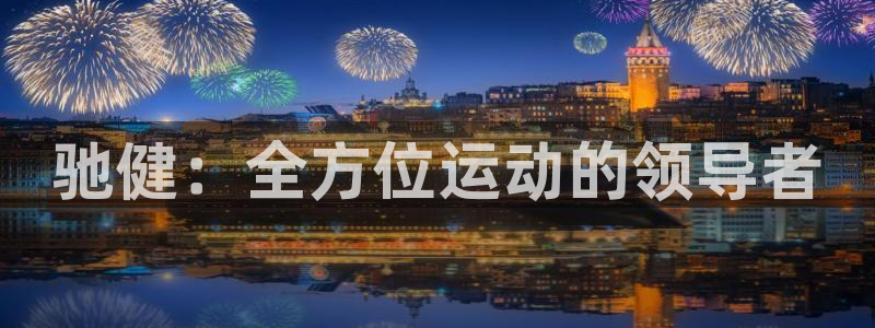 意昂体育4招商：驰健：全方位运动的领导者