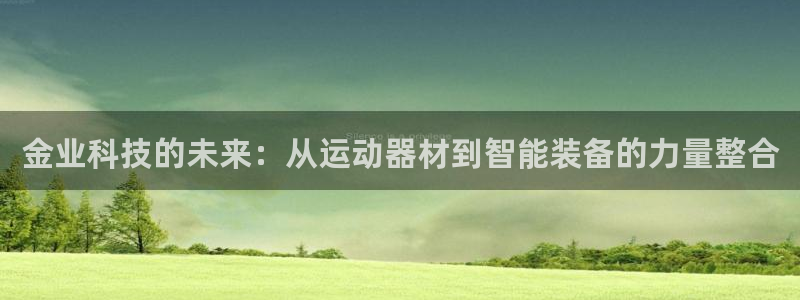 意昂体育4招商电话地址是多少：金业科技的未来：从运动