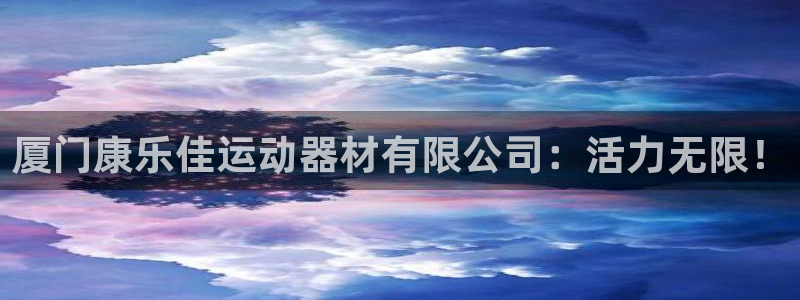 意昂体育4招商：厦门康乐佳运动器材有限公司：活力无限！