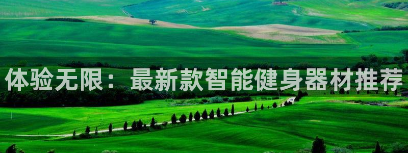 意昂体育4：体验无限：最新款智能健身器材推荐