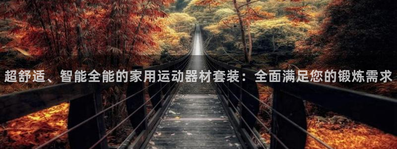 意昂体育4招商电话号码是多少：超舒适、智能全能的家用