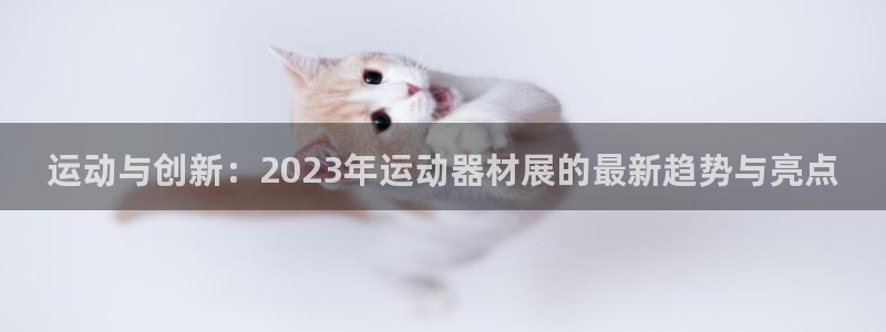 意昂4娱乐下载：运动与创新：2023年运动器材展的最