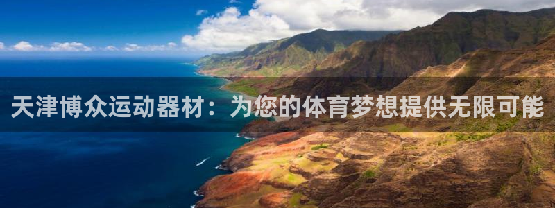 意昂体育4联系电话：天津博众运动器材：为您的体育梦想