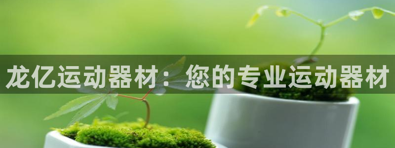 意昂4娱乐首页网站大全：龙亿运动器材：您的专业运动器
