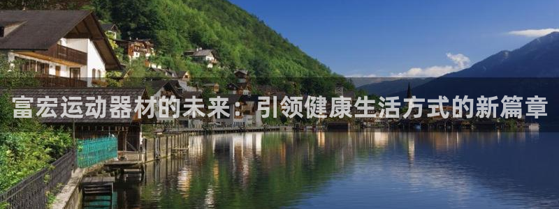 意昂4集团官网首页：富宏运动器材的未来：引领健康生活