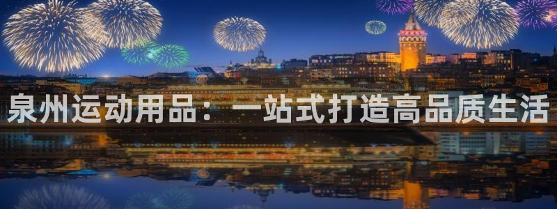 意昂体育4招商电话号码查询：泉州运动用品：一站式打造