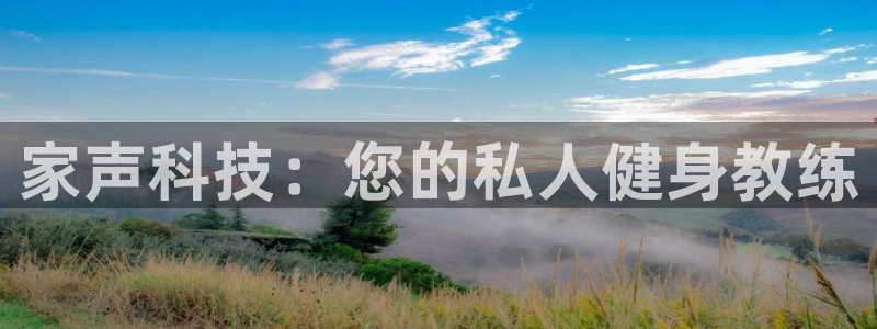 意昂体育4官方客服电话：家声科技：您的私人健身教练