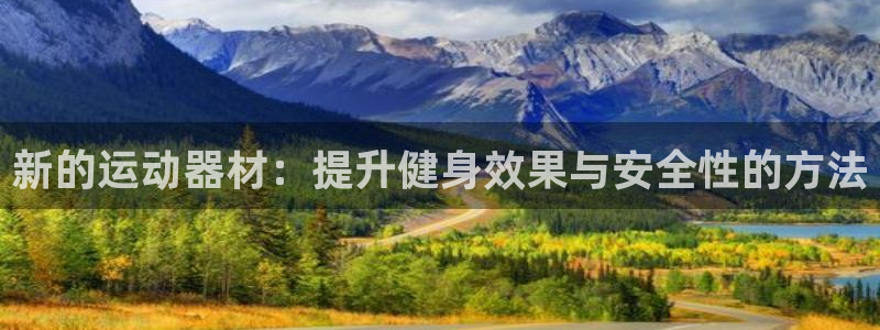 意昂体育4平台注册流程视频：新的运动器材：提升健身效