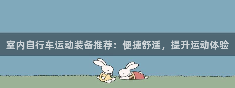 意昂体育4平台注册：室内自行车运动装备推荐：便捷舒适