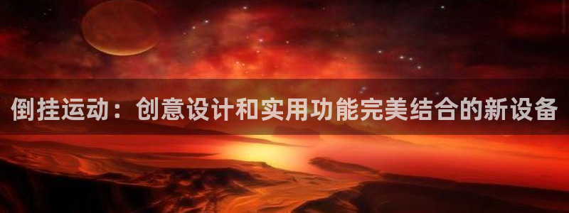 意昂体育4平台注册要钱吗是真的吗：倒挂运动：创意设计