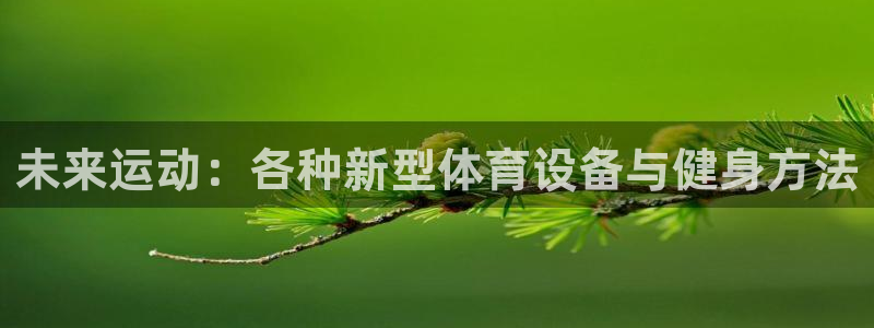 意昂4集团：未来运动：各种新型体育设备与健身方法
