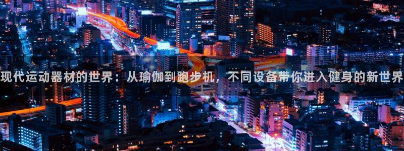 意昂4神州：现代运动器材的世界：从瑜伽到跑步机，不同